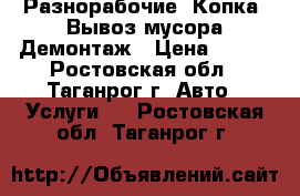 Разнорабочие .Копка .Вывоз мусора.Демонтаж › Цена ­ 300 - Ростовская обл., Таганрог г. Авто » Услуги   . Ростовская обл.,Таганрог г.